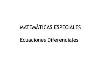 MATEMÁTICAS ESPECIALES
Ecuaciones Diferenciales
 