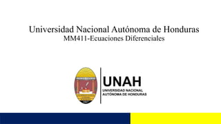 Universidad Nacional Autónoma de Honduras
MM411-Ecuaciones Diferenciales
 