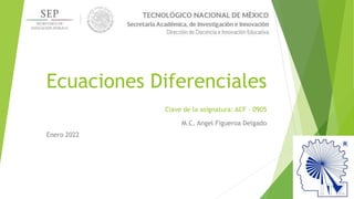 Ecuaciones Diferenciales
Clave de la asignatura: ACF – 0905
M.C. Angel Figueroa Delgado
Enero 2022
 