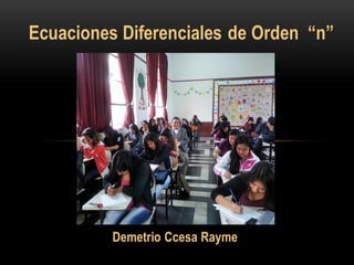 Ecuaciones Diferenciales de Orden “n”
Demetrio Ccesa Rayme
 