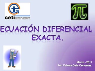 Ecuación diferencial  Exacta. Marzo - 2011 Por: Fabiola Celis Cervantes. 