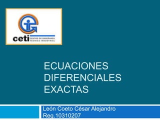 Ecuaciones diferenciales exactas León Coeto César Alejandro      Reg.10310207 