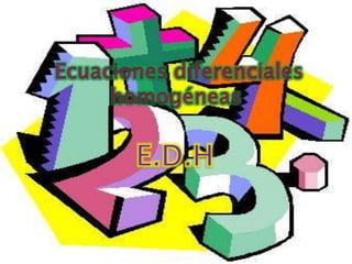  Ecuaciones diferenciales homogéneas  E.D.H 