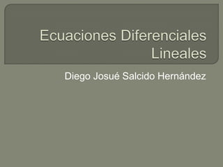 Ecuaciones Diferenciales Lineales Diego Josué Salcido Hernández 