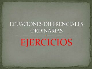 EJERCICIOS ECUACIONES DIFERENCIALES ORDINARIAS 