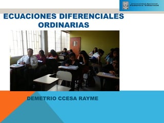 Cálculo diferencial e integral de una variable
ECUACIONES DIFERENCIALES
ORDINARIAS
DEMETRIO CCESA RAYME
 