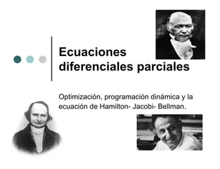 Ecuaciones
diferenciales parciales

Optimización, programación dinámica y la
ecuación de Hamilton- Jacobi- Bellman.
 