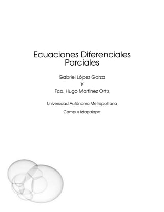 Ecuaciones Diferenciales
Parciales
Gabriel López Garza
y
Fco. Hugo Martínez Ortiz
Universidad Autónoma Metropolitana
Campus Iztapalapa
 