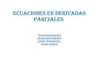 ECUACIONES EN DERIVADAS
PARCIALES
JESúS MONtERROSA
BILMA MONtERROSA
SANDy HERNáNDEz
KENIA SIERRA
 