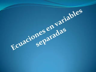 Ecuaciones en variables separadas 
