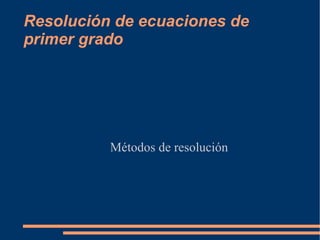 Resolución de ecuaciones de primer grado Métodos de resolución 