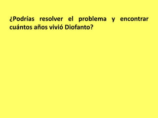 ¿Podrías resolver el problema y encontrar cuántos años vivió Diofanto? 