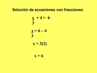 Solución de ecuaciones con fraccionesx  + 4 =  63x = 6 – 43x = 3(2)x = 6
