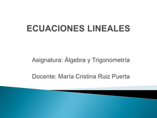 Asignatura: Álgebra y Trigonometría

Docente: María Cristina Ruiz Puerta
 