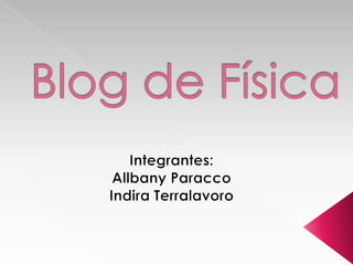 Blog de Física Integrantes: Allbany Paracco  Indira Terralavoro 