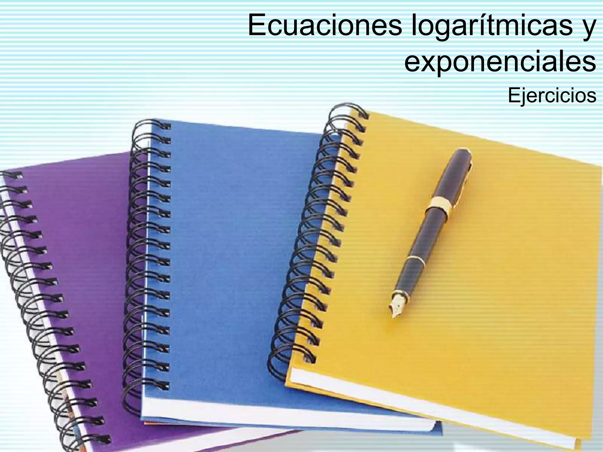 Ecuacioneslogartmicasyexponenciales PPT ecuacioneslogartmicasyexponenciales-ppt