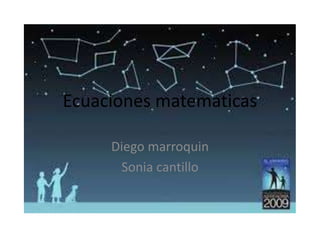 Ecuaciones matematicas
Diego marroquin
Sonia cantillo
 