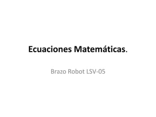 Ecuaciones Matemáticas. Brazo Robot LSV-05 