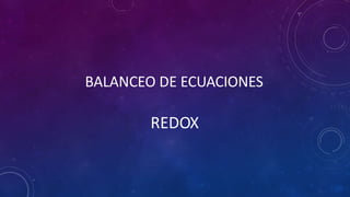 BALANCEO DE ECUACIONES
REDOX
 