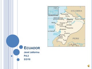 Ecuador Jerel Jallorina Pd.2 5/3/10 