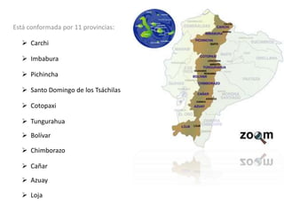 Está conformada por 11 provincias:
 Carchi
 Imbabura
 Pichincha
 Santo Domingo de los Tsáchilas
 Cotopaxi
 Tungurahu...