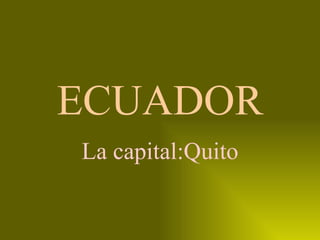 ECUADOR La capital:Quito 