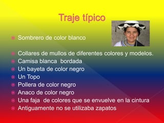    Sombrero de color blanco

   Collares de mullos de diferentes colores y modelos.
   Camisa blanca bordada
   Un bayeta de color negro
   Un Topo
   Pollera de color negro
   Anaco de color negro
   Una faja de colores que se envuelve en la cintura
   Antiguamente no se utilizaba zapatos
 
