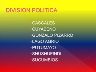 CASCALES
CUYABENO
GONZALO PIZARRO
LAGO AGRIO
PUTUMAYO
SHUSHUFINDI
SUCUMBIOS
 