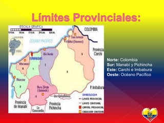 Norte: Colombia
Sur: Manabí y Pichincha
Este: Carchi e Imbabura
Oeste: Océano Pacífico
 