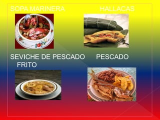 SOPA MARINERA        HALLACAS




SEVICHE DE PESCADO   PESCADO
  FRITO
 