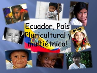 Ecuador, País
¡Pluricultural y
multiétnico!
 