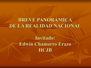 BREVE PANORÁMICA
DE LA REALIDAD NACIONAL
Invitado:
Edwin Chamorro Erazo
HCJB
 