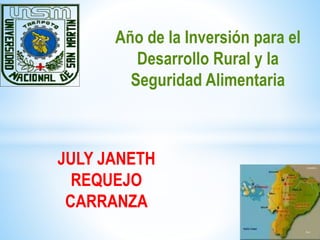 JULY JANETH
REQUEJO
CARRANZA
Año de la Inversión para el
Desarrollo Rural y la
Seguridad Alimentaria
 