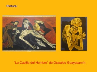 Pintura:

“La Capilla del Hombre” de Oswaldo Guayasamín

 