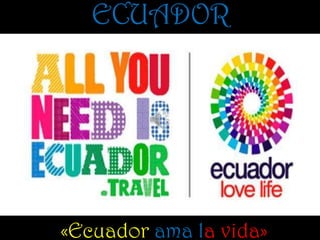 ECUADOR
«Ecuador ama la vida»
 