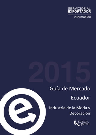Guía de Mercado
Ecuador
Industria de la Moda y
Decoración
 