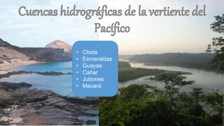 • Chota
• Esmeraldas
• Guayas
• Cañar
• Jubones
• Macará
 