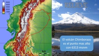 El volcán Chimborazo
es el punto mas alto
con 6313 msnm
 