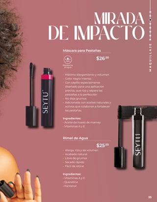 MIRADA
DE IMPACTO
• Máximo alargamiento y volumen
• Color negro intenso
• Con cepillo especialmente
diseñado para una aplicación
precisa, que riza y separa las
pestañas a la perfección
• No deja grumos
• Adicionada con aceites naturales y
activos que colaboran a fortalecer
las pestañas
Ingredientes:
• Aceite de hueso de mamey
• Vitaminas A y E
Rímel de Agua
• Alarga, riza y da volumen
• Acabado natural
• Libre de grumos
• Secado rápido
• Fácil de retirar
Ingredientes:
• Vitaminas A y E
• Queratina
• Pantenol
Máscara para Pestañas
35
M
A
Q
U
I
L
L
A
J
E
$26.50
$25.50
 