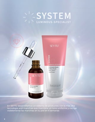 En SEYTÚ desarrollamos un sistema de productos con la más alta
tecnología anti-manchas que mantiene un tono uniforme y corrige
visiblemente las manchas en tu piel en 6 semanas
2
 