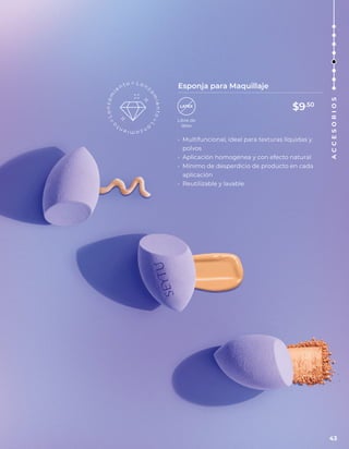 Esponja para Maquillaje
• Multifuncional, ideal para texturas líquidas y
polvos
• Aplicación homogénea y con efecto natural
• Mínimo de desperdicio de producto en cada
aplicación
• Reutilizable y lavable
Libre de
látex
43
A
C
C
E
S
O
R
I
O
S
$9.50
 