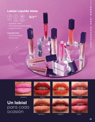 • Acabado mate
• Fórmula de secado rápido
• Larga duración
Ingredientes
• Aceite de jojoba
• Vitamina E
Un labial
para cada
ocasión
Atacama Sahara
Samburu Kalahari Masai
Gobi Nairobi
Labial Líquido Mate
53
K
E
N
Y
A
V
E
R
G
A
R
A
$23.00
 