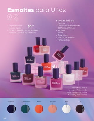 • Larga duración
• Secado rápido
• Cobertura perfecta y homogénea
• Acabado vibrante de alto brillo
Fórmula libre de:
• Tolueno
• Resinas de formaldehído
• DBP (dibutilftalato)
• Alcanfor
• Xileno
• Parabenos
• Fosfato de trifenilo
• Formaldehído
Esmaltes para Uñas
Orión te ayudará a
proteger el esmalte de
color, brindándole mayor
duración y brillo intenso
Géminis Capricornio Piscis Acuario Aries Leo
54
$8.00
 