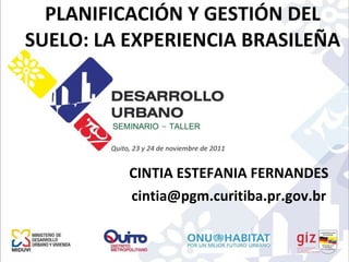 PLANIFICACIÓN Y GESTIÓN DEL SUELO: LA EXPERIENCIA BRASILEÑA CINTIA ESTEFANIA FERNANDES [email_address] 