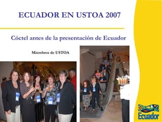 ECUADOR EN USTOA 2007 Cóctel antes de la presentación de Ecuador Miembros de USTOA 