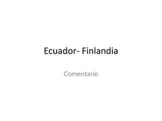 Ecuador- Finlandia

    Comentario
 