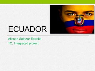 ECUADOR
Alisson Salazar Estrella
1C. Integrated project
 