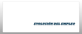 EVOLUCIÓN DEL EMPLEO
 