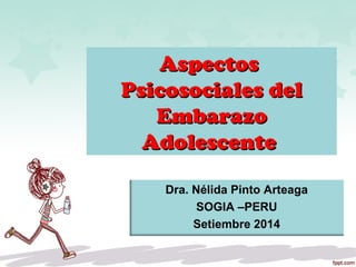 AAssppeeccttooss 
PPssiiccoossoocciiaalleess ddeell 
EEmmbbaarraazzoo 
AAddoolleesscceennttee 
Dra. Nélida Pinto Arteaga 
SOGIA –PERU 
Setiembre 2014 
 