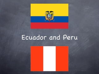 Ecuador and Peru
 